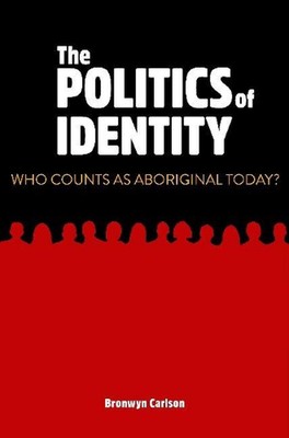 The Politics of Identity: Who Counts as Aboriginal Today? by Bronwyn Carlson (En