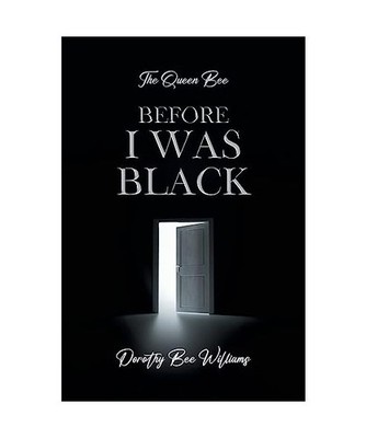 The Queen Bee: Before I was black, Dorothy Bee Williams
