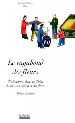 Le Vagabond des fleurs. Trois années dans la Chine du thé, de l'opium et de
