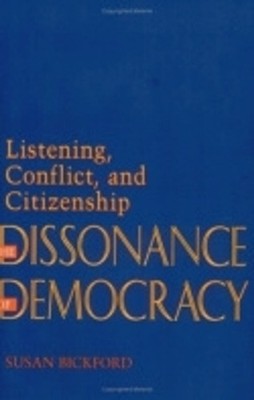 The Dissonance of Democracy: Listening, Conflict, and Citizenship by Susan Bickf