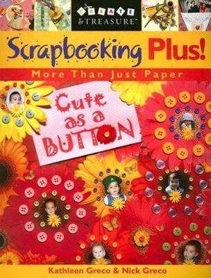 Scrapbooking Plus!: More Than Just Paper by Kathleen Greco;  Nick Greco