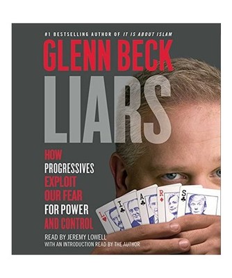 Liars: How Progressives Exploit Our Fears for Power and Control, Glenn Beck