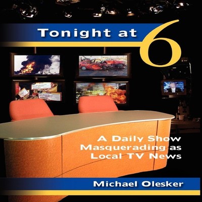 Tonight at Six A Daily Show Masquerading as Local TV News Michael
