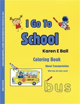 I Go to School Coloring Book: About Transportation With Trace The Letter Words (