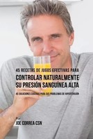 Joe Correa | 45 Recetas De Jugos Efectivas Para Controlar Naturalmente Su...