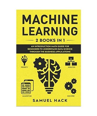 Machine Learning: 2 Books in 1: An Introduction Math Guide for Beginners to Unde