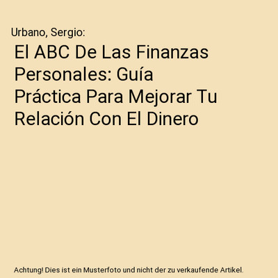 El ABC De Las Finanzas Personales: Guía Práctica Para Mejorar Tu Relación Con