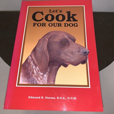 Let s Cook For Our Dog Edmund R. Dorosz B.S.A D.V.M FREE SHIPPING