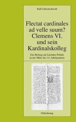 Flectat Cardinales AD Velle Suum? Clemens VI. Und Sein Kardinalskolleg: Ein Beit