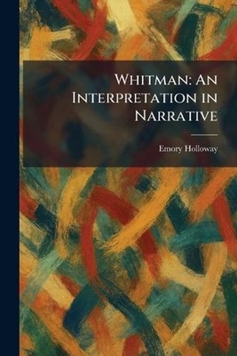 Whitman: An Interpretation in Narrative by Emory Holloway Paperback Book