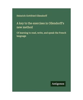 A key to the exercises in Ollendorff's new method: Of learning to read, write, a