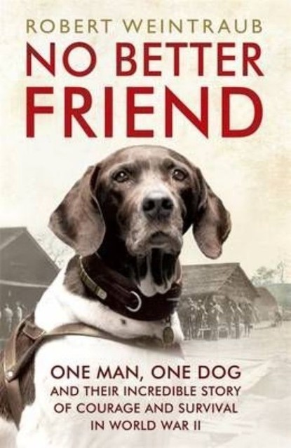 No Better Friend: One Man, One Dog, and Their Incredible Story of Courage and...
