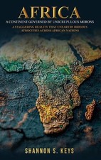 Africa: A Continent Governed by Unscrupulous Morons by Shannon S. Keys Hardcover