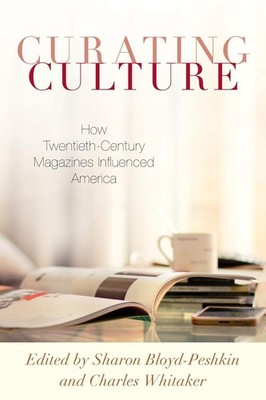 Curating Culture: How Twentieth-Century Magazines Influenced America by Sharon B