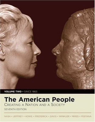 THE AMERICAN PEOPLE: CREATING A NATION AND A SOCIETY, By Gary B. Nash & Julie