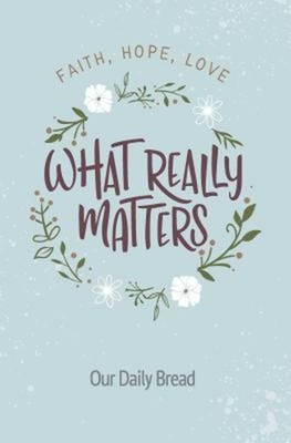 What Really Matters : Faith, Hope, Love: 365 Daily Devotions from