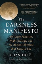 The Darkness Manifesto: On Light Pollution, Night Ecology, and the Ancient R...