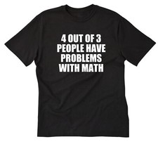 4 Out Of 3 People Have Problems With Math T-shirt Funny Geek Nerd Tee Shirt