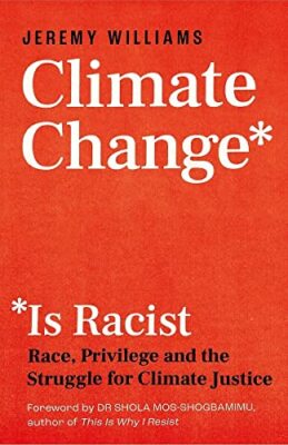 Climate Change Is Racist: Race, Privilege and the Struggle for C