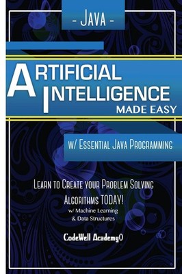 Java Artificial Intelligence: Made Easy, w/ Java Programming; Learn to Creat...