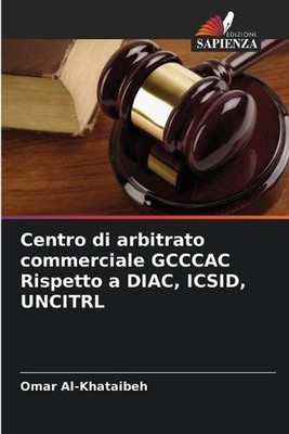 Centro di arbitrato commerciale GCCCAC Rispetto a DIAC, ICSID, UNCITRL by Omar A
