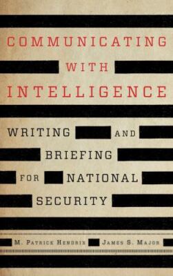 Communicating With Intelligence : Writing and Briefing for National Security,...