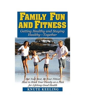 Family Fun and Fitness: Getting Healthy and Staying Healthy--Together, Knute Kee