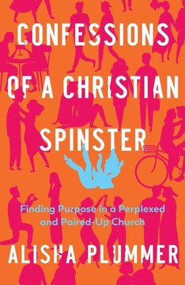 Confessions of a Christian Spinster: Finding Purpose in a Perplexed and Pair...