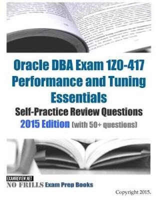 Oracle DBA Exam 1Z0-417 Performance and Tuning Essentials Self-Practice Review