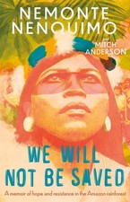We Will Not Be Saved: A memoir of hope and resistance in the Amazon rainforest (