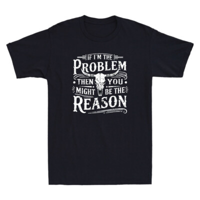 If I'm The Problem Then You Might Be Reason Humor Quote Joke Retro Men's T-Shirt