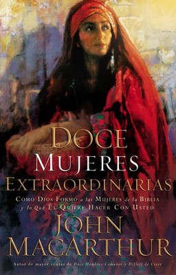 Doce mujeres extraordinarias: Como Dios formo a las mujeres de la Biblia y l...