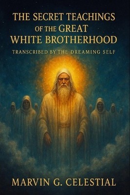 The Secret Teachings of the Great White Brotherhood: Transcribed by the Dreaming