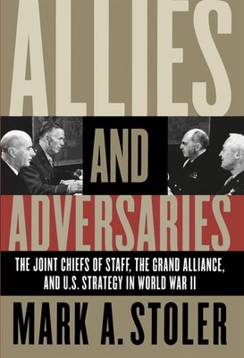Allies and Adversaries: The Joint Chiefs of Staff, the Grand Alliance, and U...