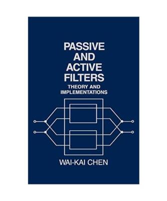 Passive and Active Filters: Theory and Implementations, Wai-Fah Chen, Chen