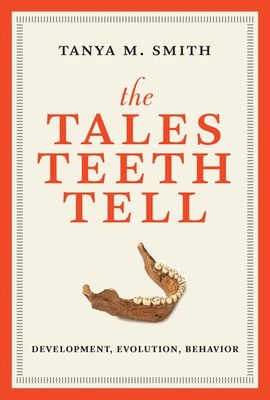 The Tales Teeth Tell: Development, Evolution, Behavior by Smith
