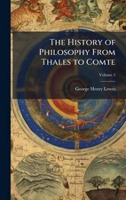 The History of Philosophy From Thales to Comte by George Henry Lewes Hardcover B