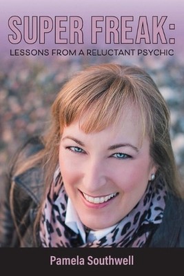 Super Freak: Lessons from a Reluctant Psychic by Pamela Southwell Paperback Book