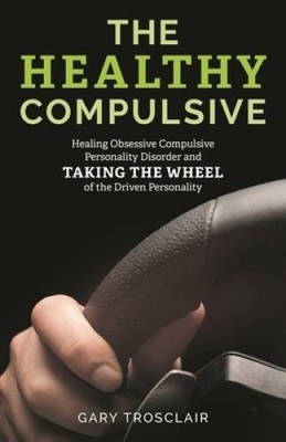 The Healthy Compulsive: Healing Obsessive Compulsive Personality Disorder - GOOD