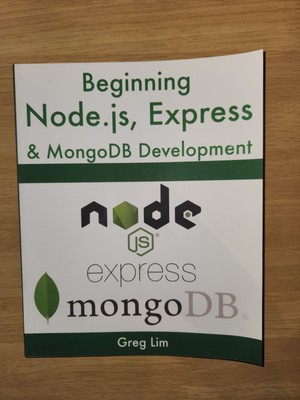 Beginning Node. js, Express and MongoDB Development by Greg Lim