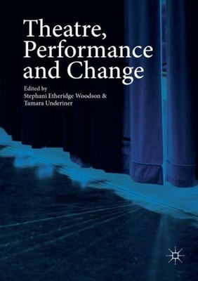 Theatre, Performance and Change Tamara Underiner