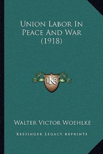 Union Labor in Peace and War by Walter Victor Woehlke (2010, Trade ...