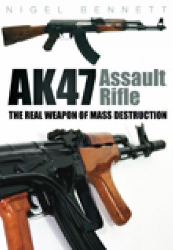 AK47 Assault Rifle : The Real Weapon of Mass Destruction by Nigel ...