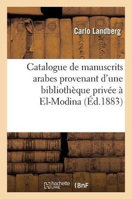 Catalogue de Manuscrits Arabes Provenant d'Une Bibliothque Prive El-Modina Et: A