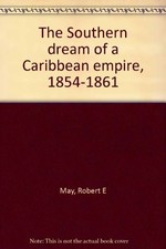THE SOUTHERN DREAM OF A CARIBBEAN EMPIRE, 1854-1861 By Robert E May - Hardcover