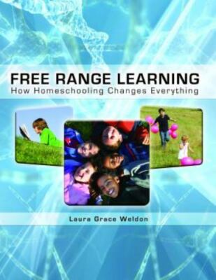Free Range Learning: How Homeschooling Changes Everything by Weldon, Laura Grace