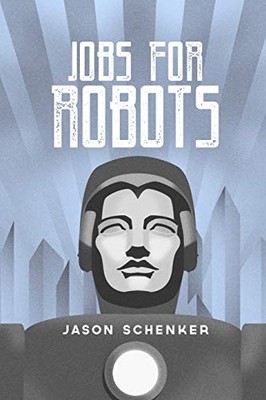 JOBS FOR ROBOTS: BETWEEN ROBOCALYPSE AND ROBOTOPIA By Jason Schenker