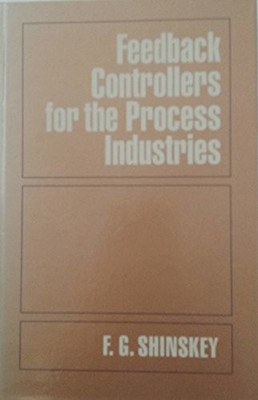 FEEDBACK CONTROLLERS FOR THE PROCESS INDUSTRIES By F. Gregg Shinskey - Hardcover