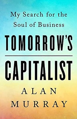Tomorrow's Capitalist: My Search for the Soul of Business by Murray, Alan