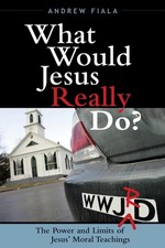 What Would Jesus Really Do?: The Power & Limits of Jesus' Moral Teachings by And